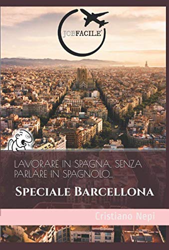 Lavorare in Spagna, senza parlare in spagnolo...: Speciale Barcellona (Le Guide di JOBFACILE®)