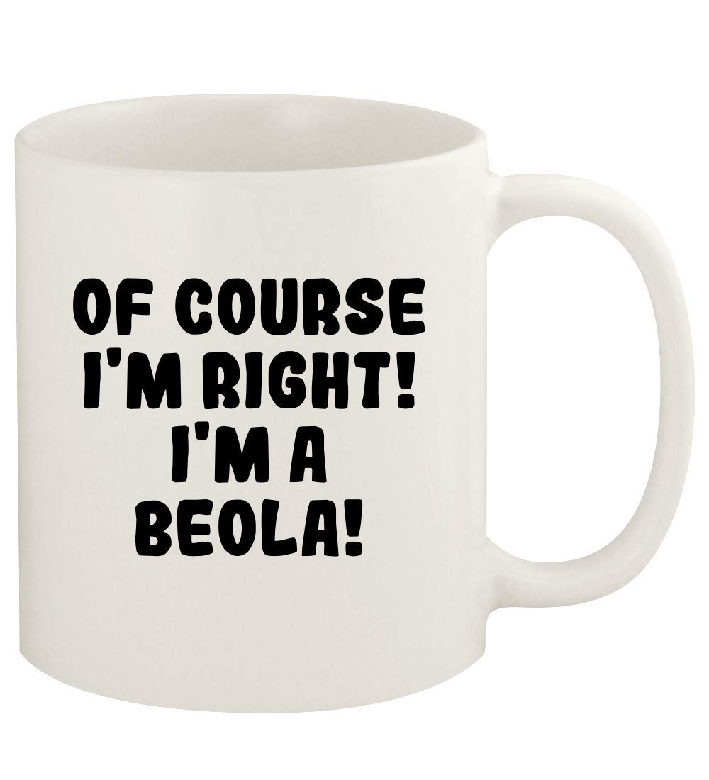 Of Course I'm Right! I'm A Beola! - 11oz Ceramic White Coffee Mug Cup, White