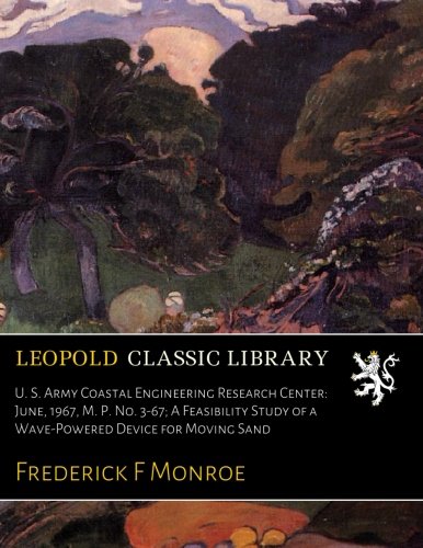 U. S. Army Coastal Engineering Research Center: June, 1967, M. P. No. 3-67; A Feasibility Study of a Wave-Powered Device for Moving Sand