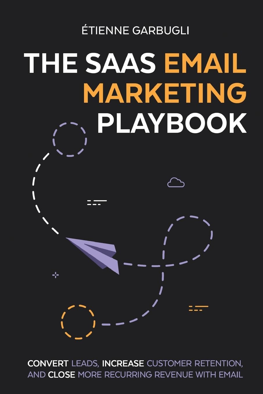 The SaaS Email Marketing Playbook: Convert Leads, Increase Customer Retention, and Close More Recurring Revenue With Email Paperback – Import, 12 July 2023