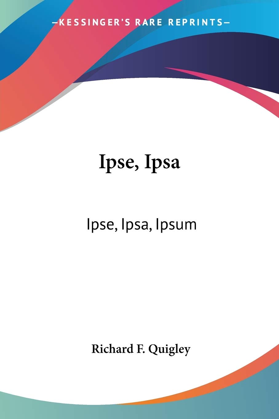 Ipse, Ipsa: Ipse, Ipsa, Ipsum: Which? Controversial Letters In Answer To The Above Question (1890)