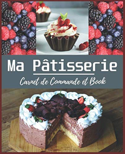 Ma Pâtisserie Carnet de Commande et Book: Journal de bord du pâtissier professionnel | carnet à remplir 19 cm x 23,5 cm | 110 pages | Parfait pour ... les commandes | Utile pour les pâtisseries