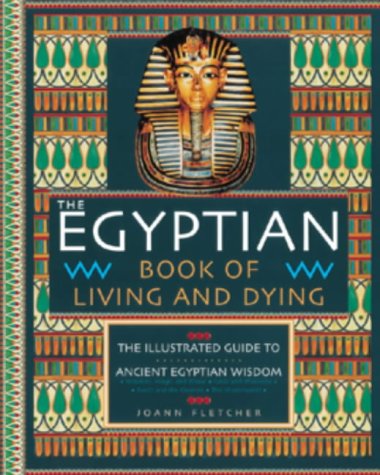 The Egyptian Book of Living and Dying: The Illustrated Guide to Ancient Egyptian Wisdom