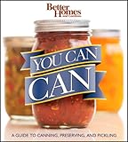 Better Homes and Gardens You Can Can: A Guide to Canning, Preserving, and Pickling (Better Homes and Gardens Crafts)