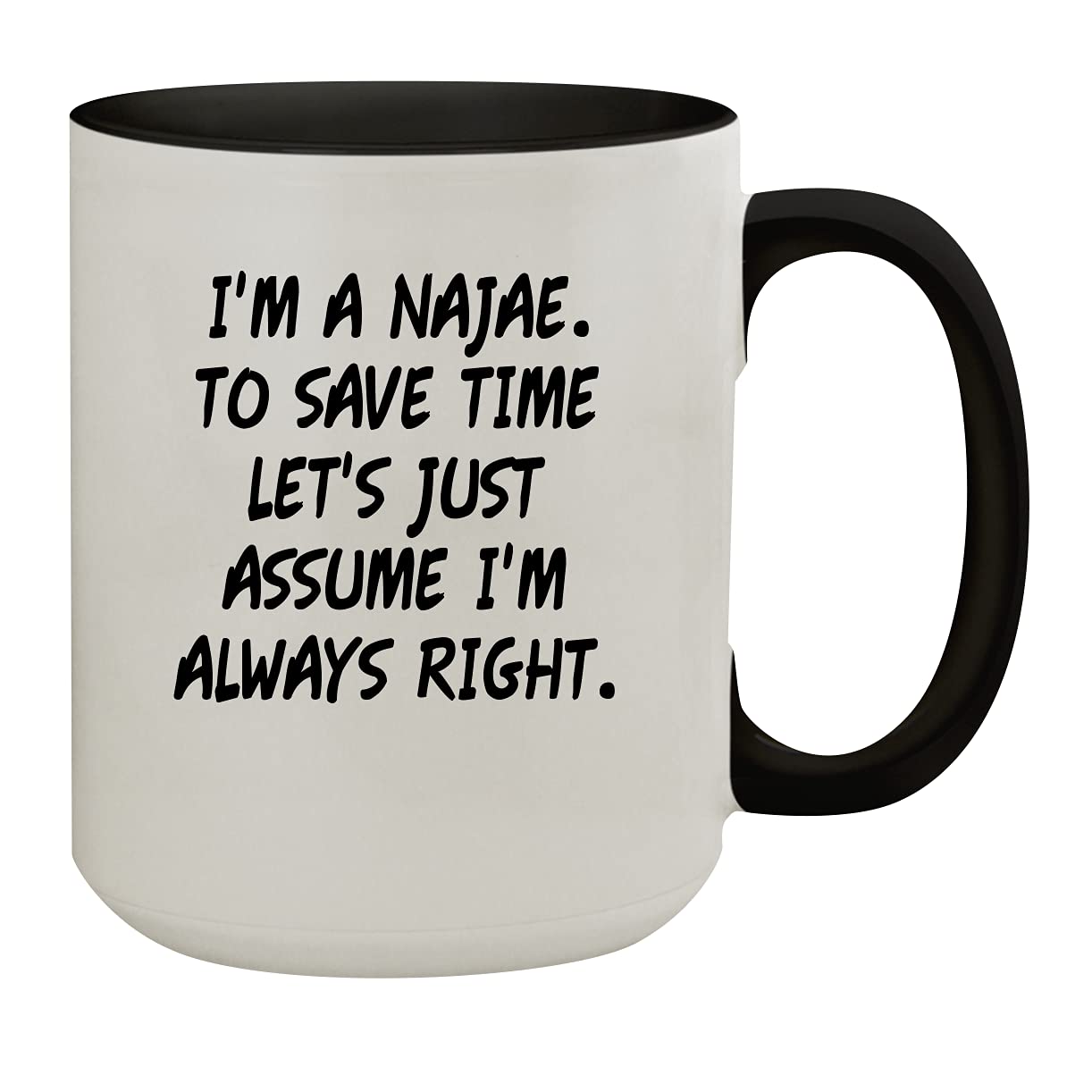 Molandra Products I'm A Najae. To Save Time Let's Just Assume I'm Always Right. - 15oz Colored Inner & Handle Ceramic Coffee Mug, Black