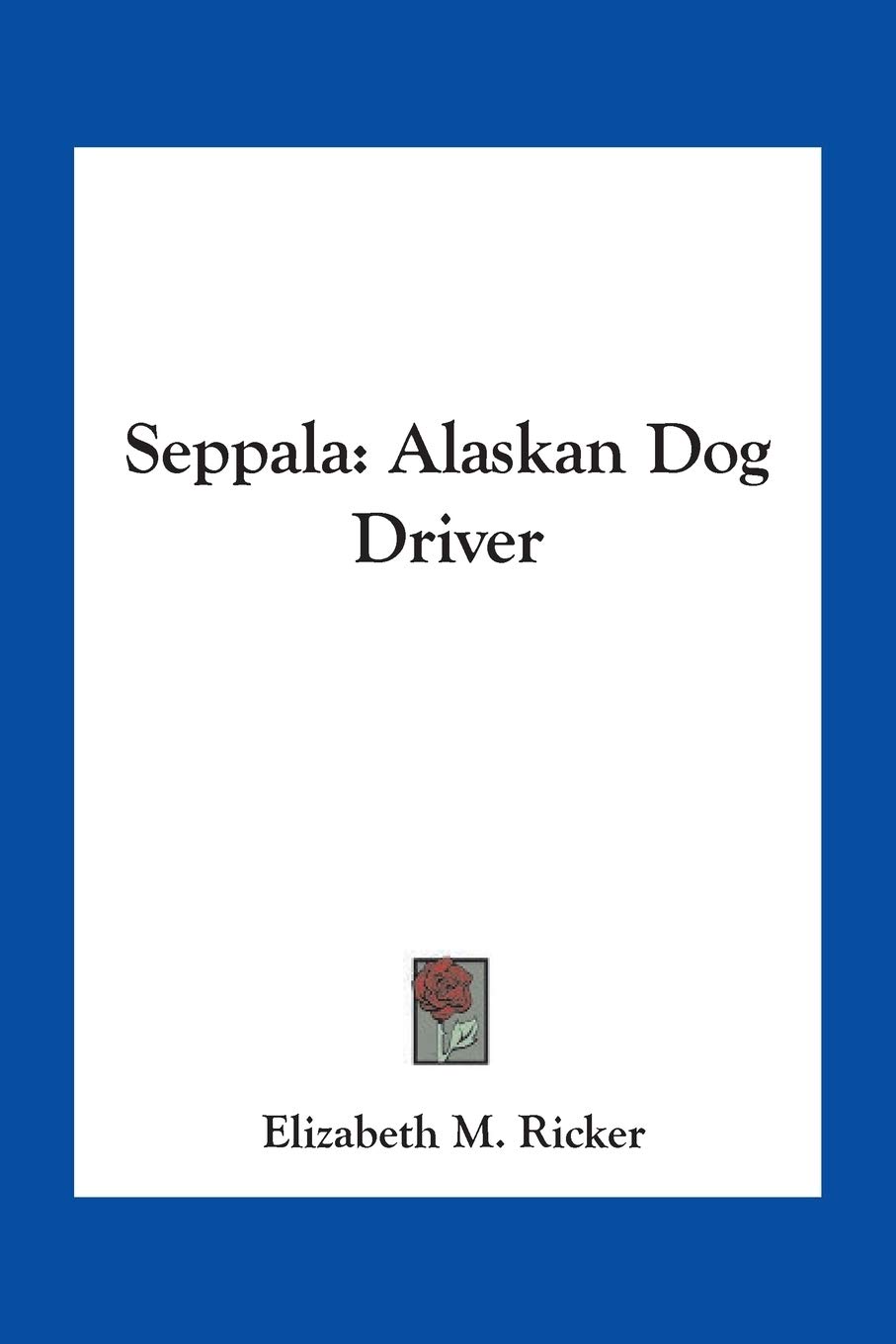 Seppala: Alaskan Dog Driver