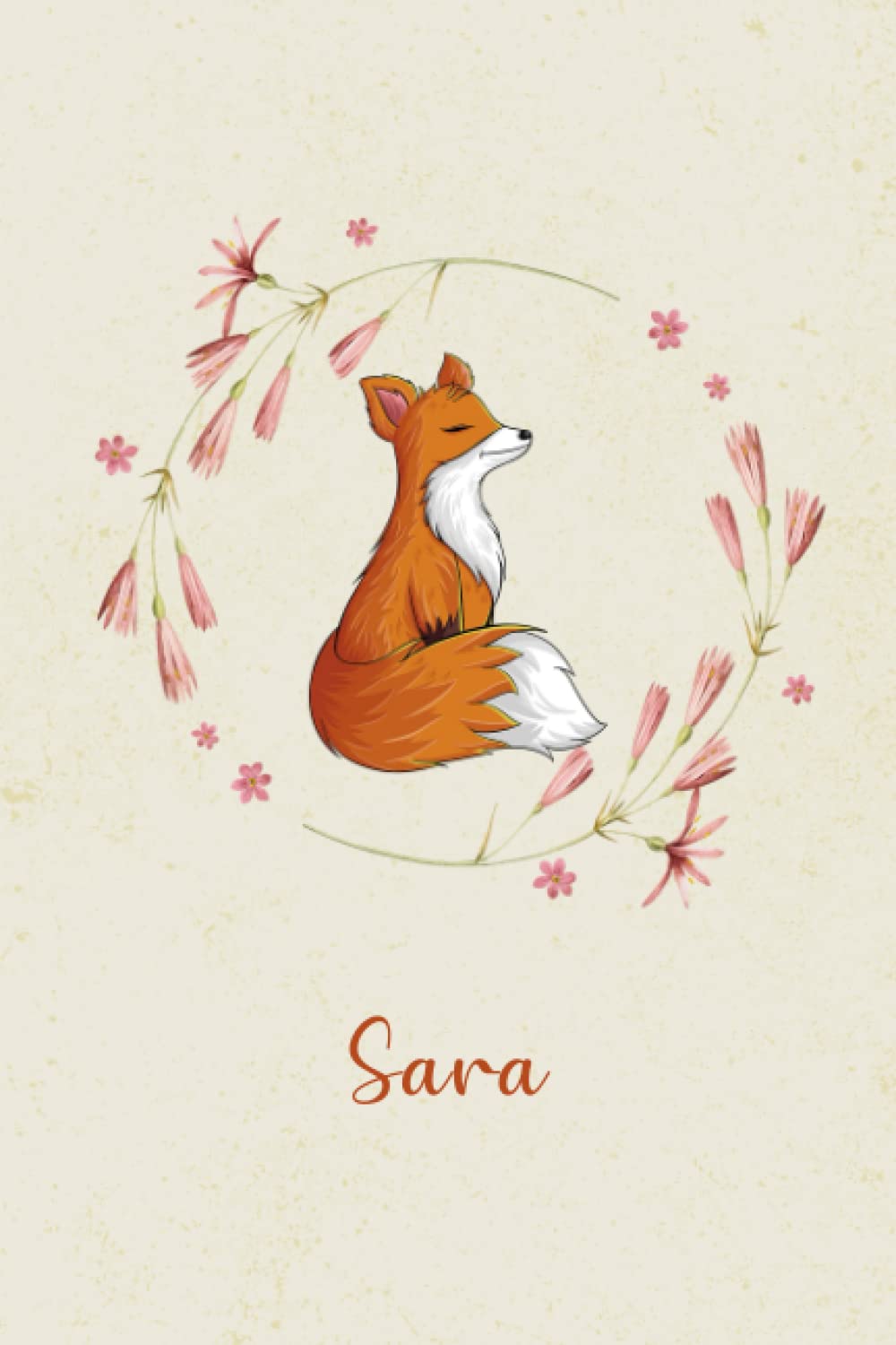 Sara: Personalized Beautiful Fox Flower Notebook For Girls With Orange Name Flower, Fox Orange Journal for Princesses, Perfect Magical Fox Gifts for Her as ... 6 x 9 110 Pages.