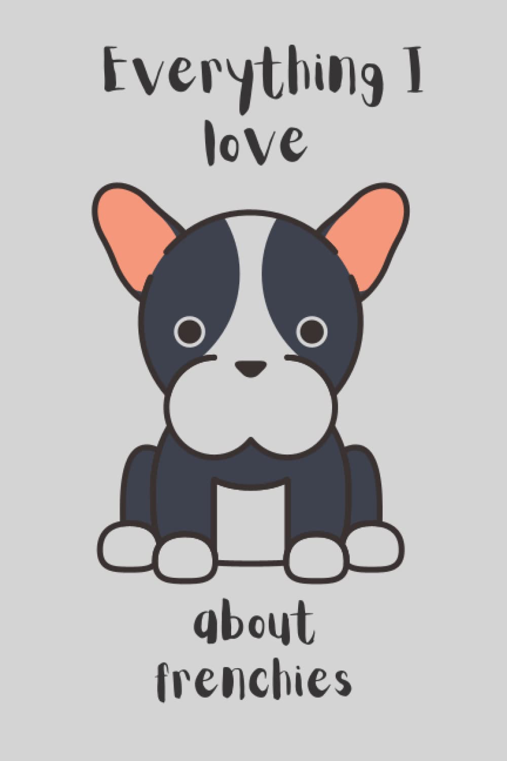 Everything I love about Frenchies: A lined journal for French Bulldog lovers