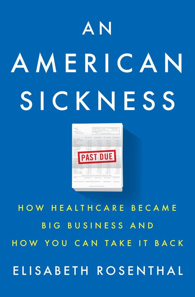 An American Sickness: How Healthcare Became Big Business and How You Can Take It Back Hardcover – April 11, 2017