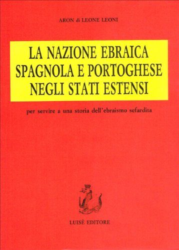 La nazione ebraica spagnola e portoghese negli stati estensi, per servire a una storia dell'ebraismo sefardita (Italian Edition)