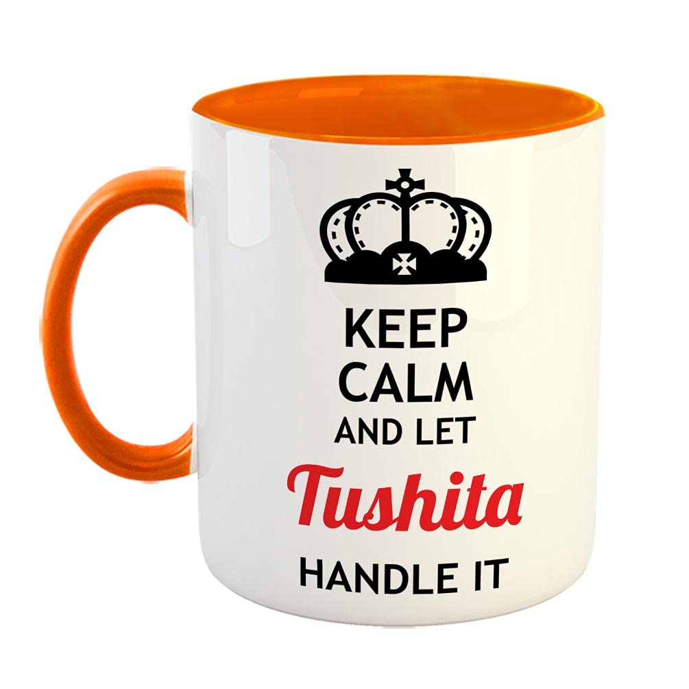 FurnishFantasy Keep Calm and Let Tushita Handle It Ceramic Coffee Mug - Best Birthday Gift for Son, Daughter, Brother, Sister, Gift for Friends - Color - Orange, Name - Tushita