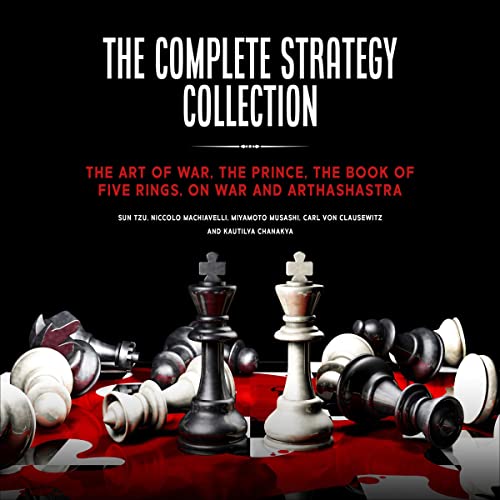 The Complete Strategy Collection Audiobook By Sun Tzu, Niccolo Machiavelli, Miyamoto Musashi, Carl von Clausewitz, Kautilya C