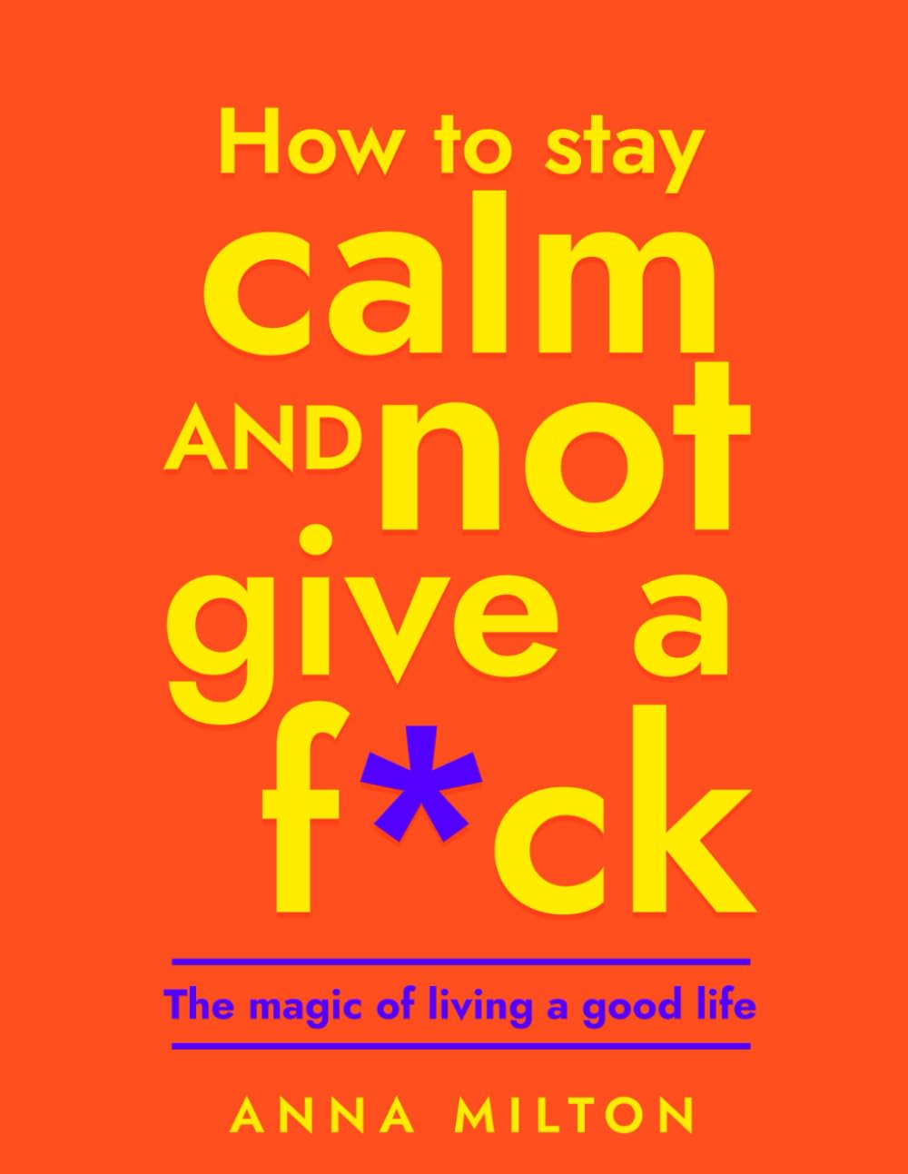 How To Stay Calm and Not Give A F*ck: The Magic of Living a Good Life