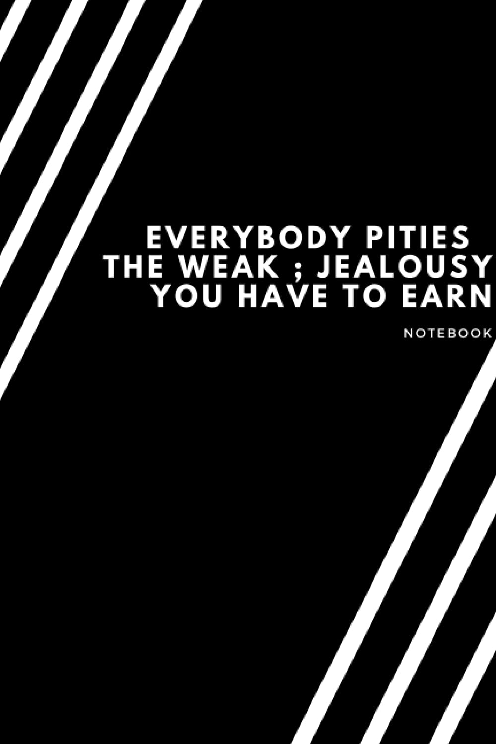 Notebook journal , "Everybody pities the weak ; jealousy you have to earn": Composition ( paper : white , size 6","9 , 120pages ) .