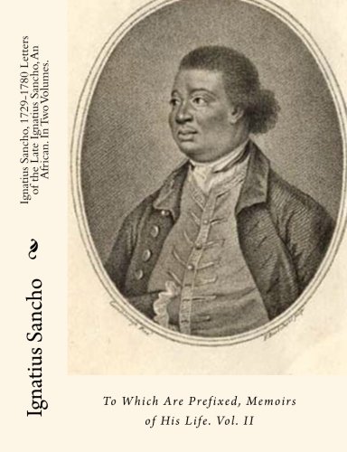 Ignatius Sancho, 1729-1780 Letters of the Late Ignatius Sancho, An African. In Two Volumes.: To Which Are Prefixed, Memoirs of His Life. Vol. II: Volume 2