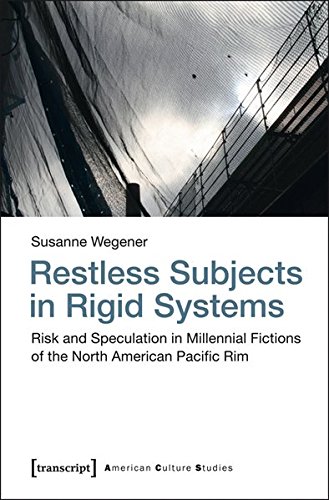 Restless Subjects in Rigid Systems: Risk and Speculation in Millennial Fictions of the North-American Pacific Rim