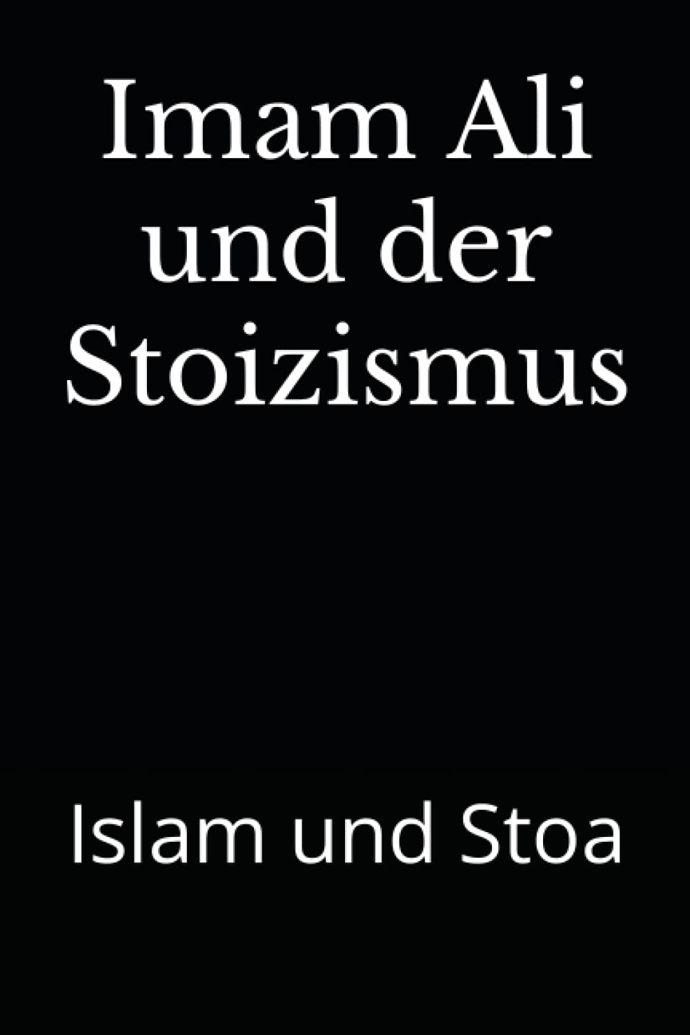 Imam Ali und der Stoizismus: Islam und Stoa