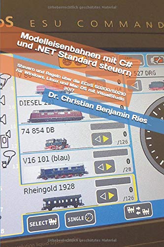 Modelleisenbahnen mit C# und .NET Standard steuern: Steuern und Regeln über die ECoS 50200/50210 für Windows, Linux und Mac OS mit VisualStudio 2017