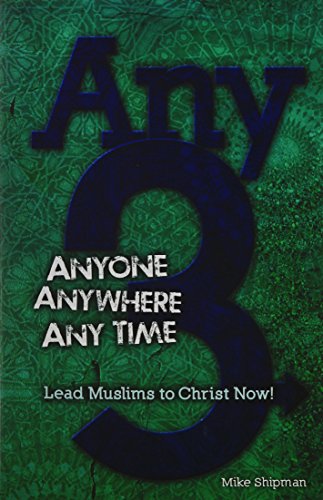 Any 3: Anyone, Anywhere, Any Time: Lead Muslims To Christ Now!