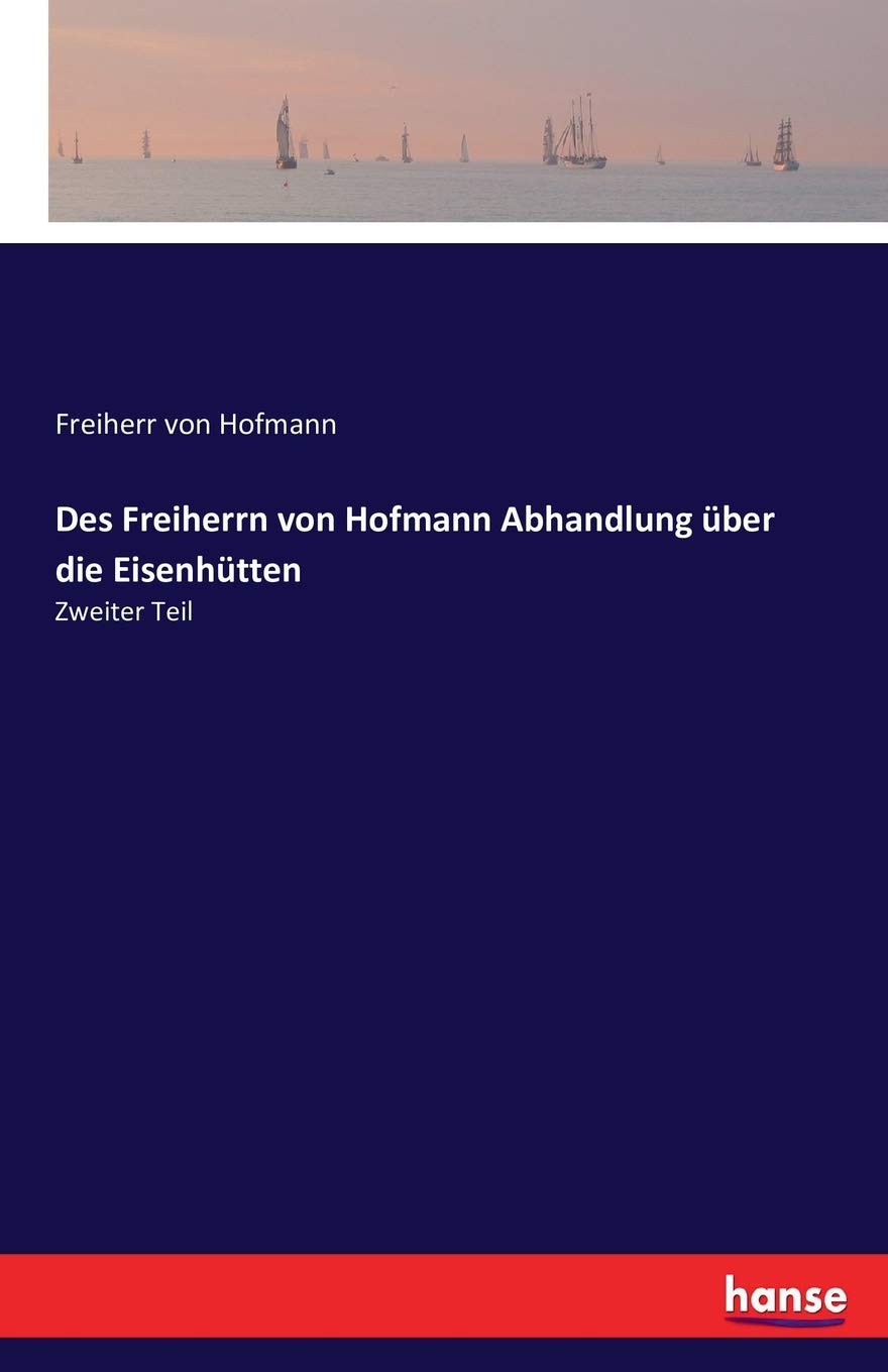 Des Freiherrn von Hofmann Abhandlung über die Eisenhütten: Zweiter Teil