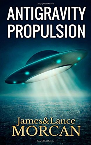 ANTIGRAVITY PROPULSION: Human or Alien Technologies? (The Underground Knowledge Series Book 2)