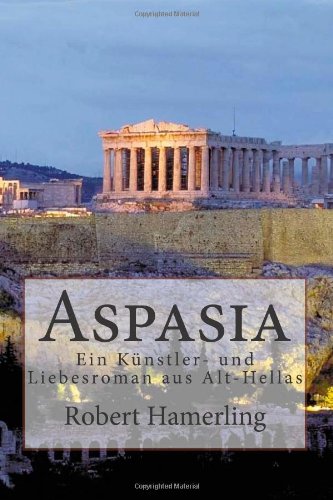 Aspasia: Ein Künstler- und Liebesroman aus Alt-Hellas