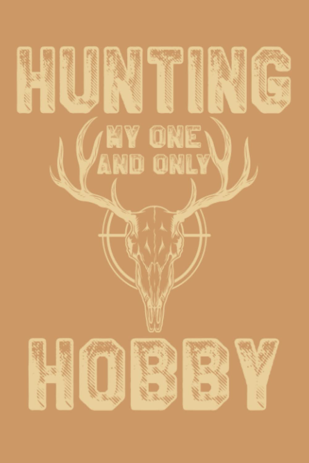 HUNTING MY ONE AND ONLY HOBBY: If you love hunting, then you should have this awesome notebook.