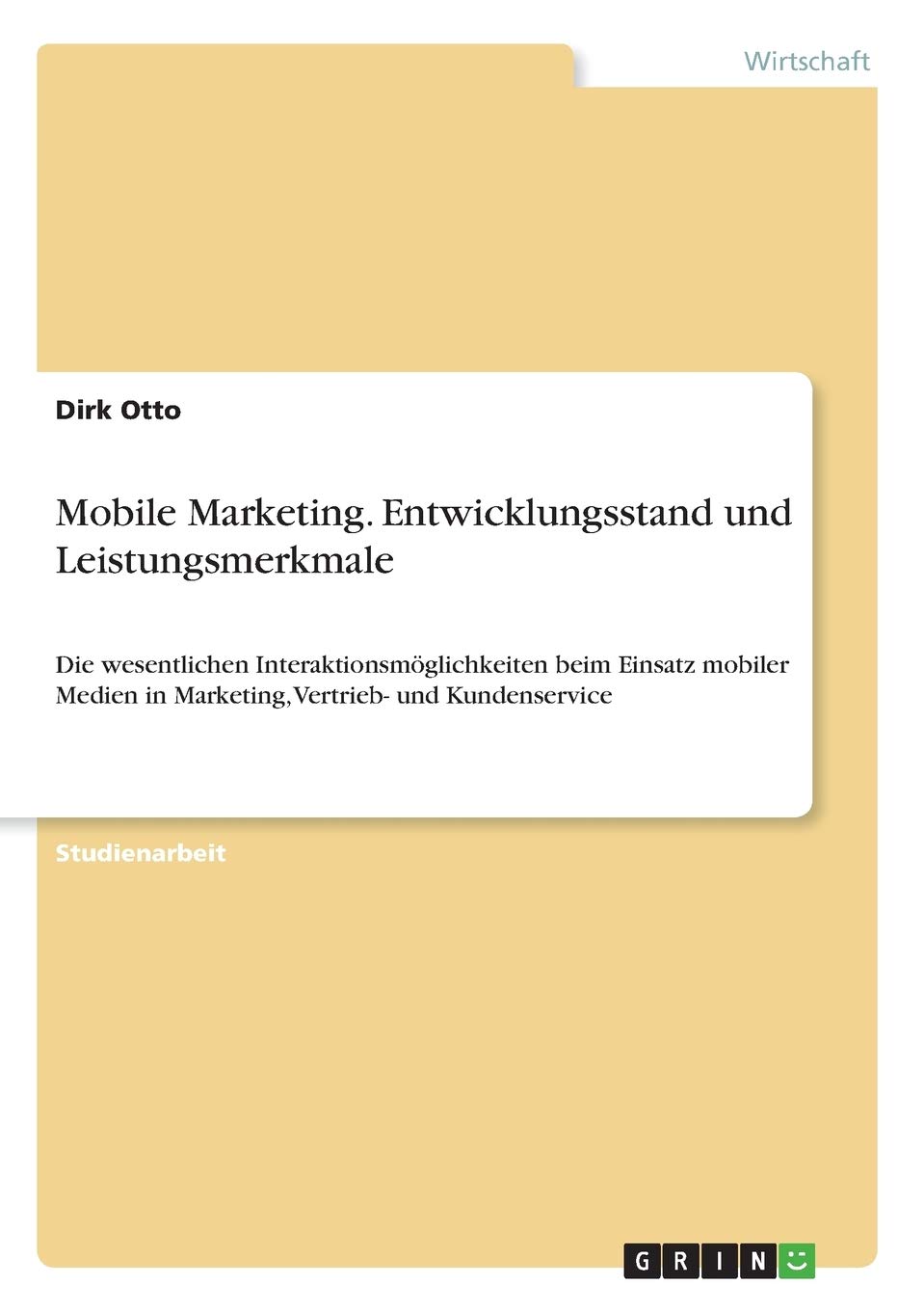 Mobile Marketing. Entwicklungsstand und Leistungsmerkmale: Die wesentlichen Interaktionsmöglichkeiten beim Einsatz mobiler Medien in Marketing, Vertrieb- und Kundenservice