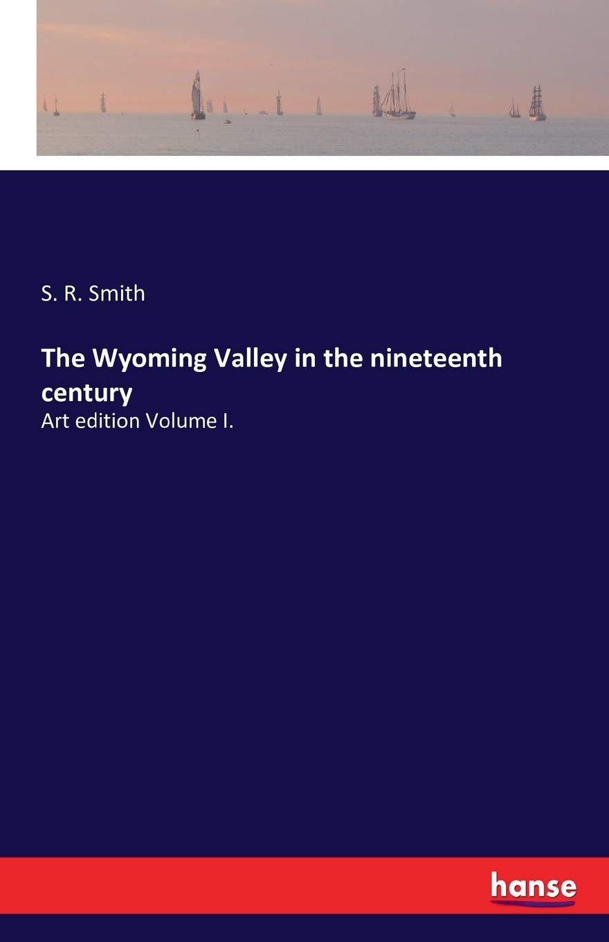 The Wyoming Valley in the nineteenth century: Art edition Volume I.