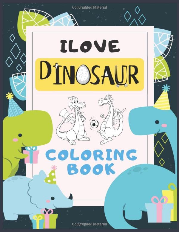 ILOVE DINOSAUR COLORING BOOK: Great Gift for Boys Cute and Fun Dinosaur for Kids & Toddlers Activity Books