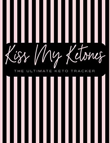 Independently published Kiss My Ketones - The Ultimate Keto Tracker: Track and Log Your Entire Journey Through the Ketogenic Diet and Meet Your Goals and More