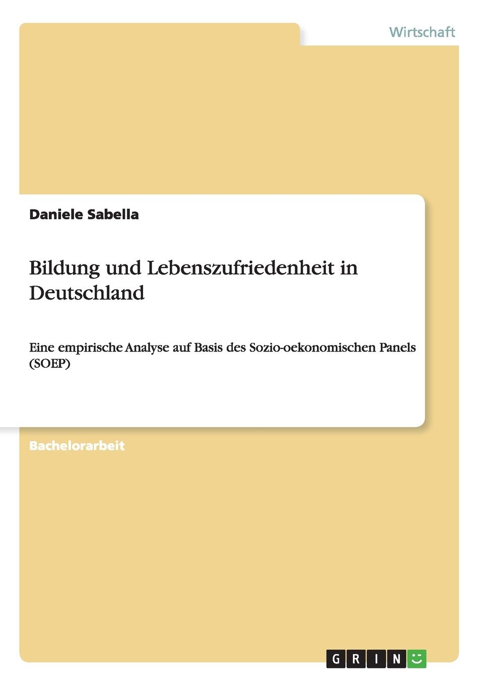 Bildung und Lebenszufriedenheit in Deutschland: Eine empirische Analyse auf Basis des Sozio-oekonomischen Panels (SOEP)