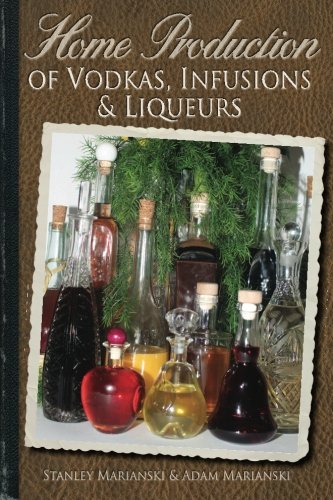 Home Production of Vodkas, Infusions Liqueurs