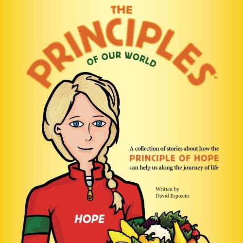 The Principles of Our World - Hope: A collection of stories about how the Principle of Hope can help us along the journey of life: Volume 1