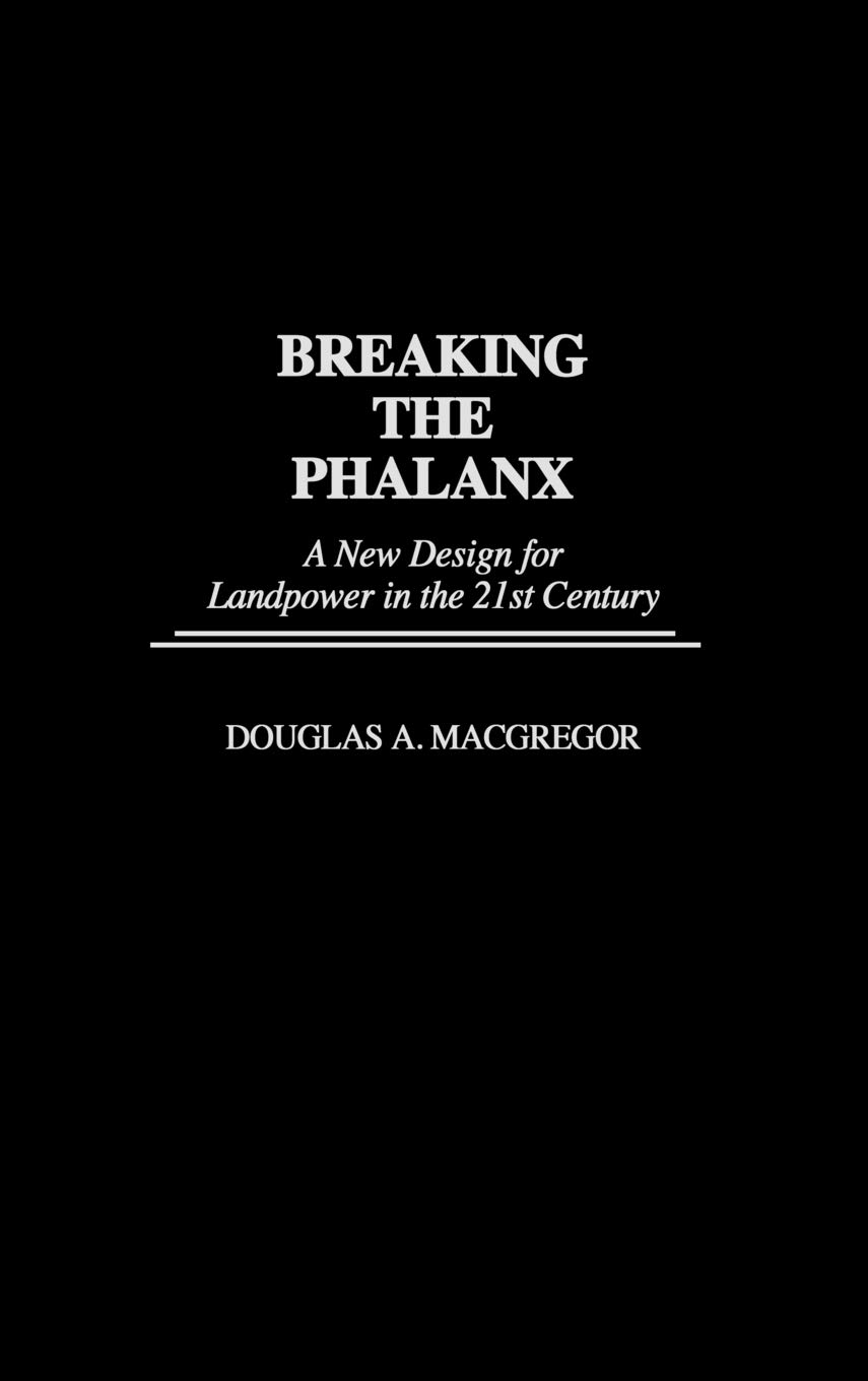 Breaking the Phalanx: New Design for Landpower in the 21st Century: A New Design for Landpower in the 21st Century (Bibliographies and Indexes in American)