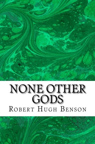 None Other Gods: (Robert Hugh Benson Classics Collection)