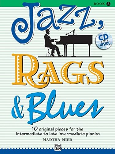 Jazz, Rags and Blues Volume 3 (book and CD): 10 original Pieces for the intermediate to late intermediate Pianist (Jazz, Rags & Blues)