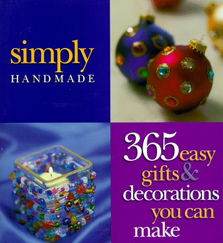 Simply Handmade: 365 Easy Gifts & Decorations You Can Make