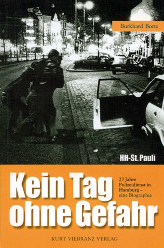 Kein Tag ohne Gefahr: HH-St. Pauli - 27 Jahre Polizeidienst in Hamburg - Eine Biographie