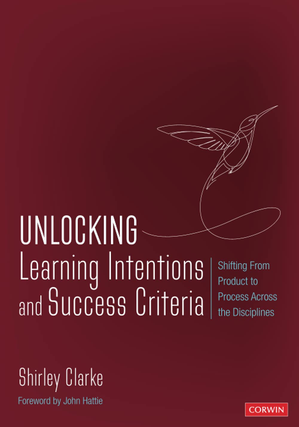 Corwin Unlocking Learning Intentions and Success Criteria: Shifting From Product to Process Across the Disciplines