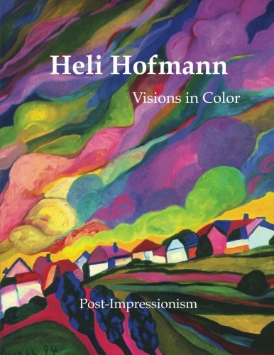 Heli Hofmann: Visions in Color (Post-Impressionism) (Volume 1)