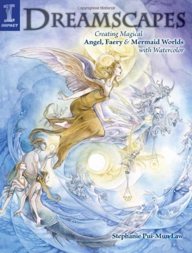 By Stephanie Pui-Mun Law Dreamscapes: Creating Magical Angel Faery and Mermaid Worlds with Watercolor