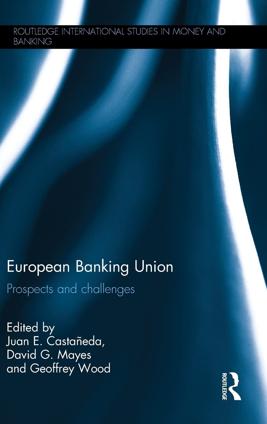 European Banking Union: Prospects and challenges (Routledge International Studies in Money and Banking)