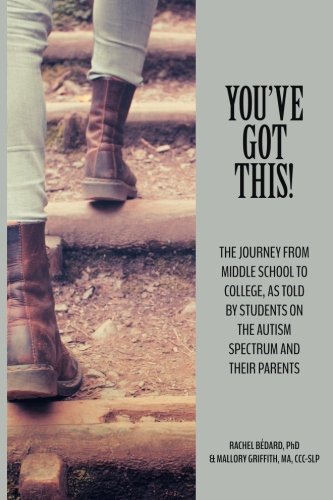 You've Got This!: The Journey from Middle School to College, as told by Students on the Autism Spectrum and Their Parents (TPI Autism Series) (Volume 2)