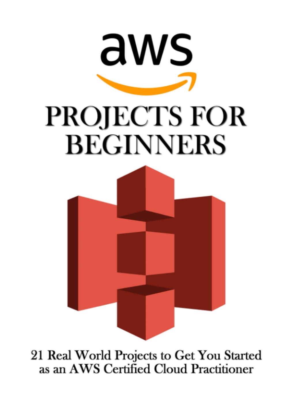 AWS Projects for Beginners: 21 Real World Projects to Get You Started as an AWS Certified Cloud Practitioner Paperback – April 25, 2023