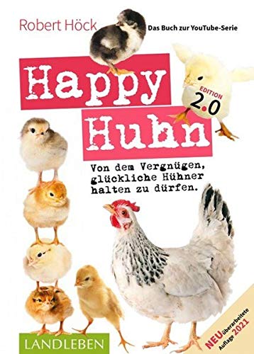 Happy Huhn. Edition 2.0: Von dem Vergnügen, glückliche Hühner halten zu dürfen