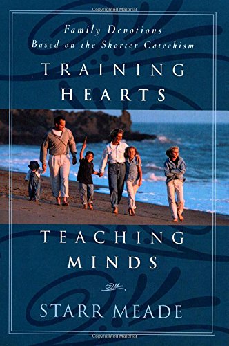 Training Hearts, Teaching Minds: Family Devotions Based on the Shorter Catechism