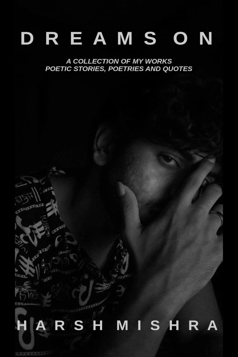 DREAMS ON : A collection of my works. Poetic stories, Poetries and Quotes.