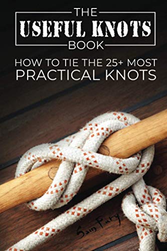 The Useful Knots Book: How to Tie the 25+ Most Practical Rope Knots (Escape, Evasion, and Survival)