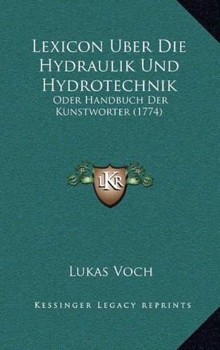 Lexicon Uber Die Hydraulik Und Hydrotechnik: Oder Handbuch Der Kunstworter (1774) (German Edition)